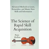 The Science of Rapid Skill Acquisition: Advanced Methods to Learn, Remember, and Master New Skills and Information