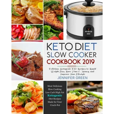 Keto Diet Slow Cooker Cookbook 2019: Delicious Ketogenic Diet Recipes to Rapid Weight Loss, Save Time& Money, and Improve Your Lifestyle