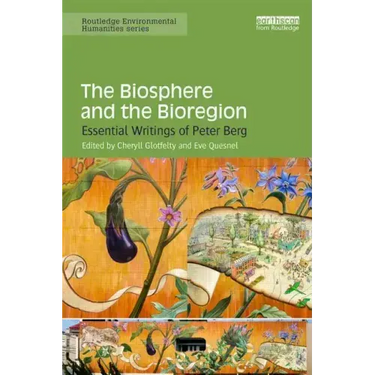 The Biosphere and the Bioregion: Essential Writings of Peter Berg