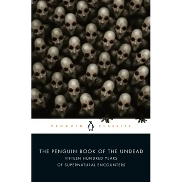 The Penguin Book of the Undead: Fifteen Hundred Years of Supernatural Encounters