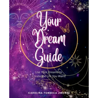 Your Dream Guide: Use Your Dreams to Create the Life You Want!