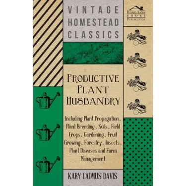 Productive Plant Husbandry - Including Plant Propagation, Plant Breeding, Soils, Field Crops, Gardening, Fruit Growing, Forestry, Insects, Plant Disea