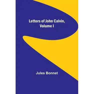 Letters of John Calvin, Volume I