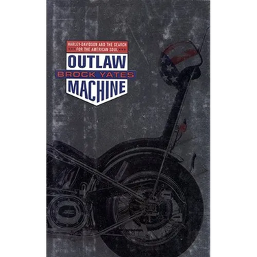 Outlaw Machine: Harley Davidson and the Search for the American Soul