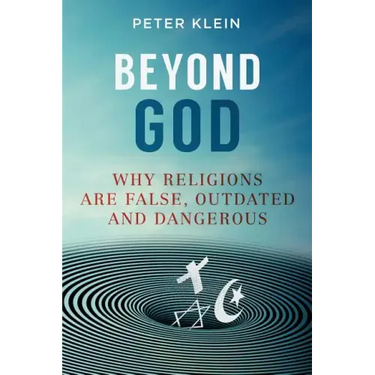 Beyond God: Why religions are False, Outdated and Dangerous