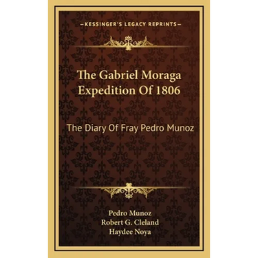 The Gabriel Moraga Expedition Of 1806: The Diary Of Fray Pedro Munoz