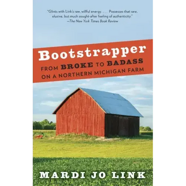 Bootstrapper: From Broke to Badass on a Northern Michigan Farm