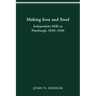 Making Iron Steel: Independent Mills in Pittsburgh, 1820-19