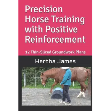 Precision Horse Training with Positive Reinforcement: 12 Thin-Sliced Groundwork Plans