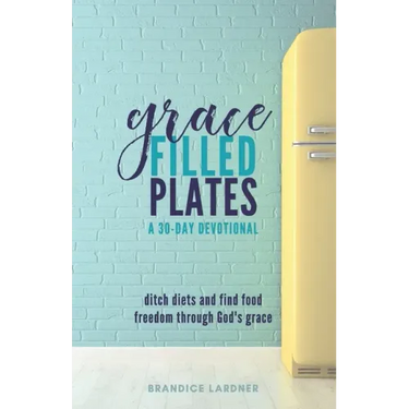 Grace Filled Plates: Ditch Diets and Find Food Freedom Through God's Grace