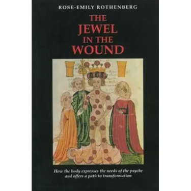 The Jewel in the Wound: How the Body Expresses the Needs of the Psyche and Offers a Path to Transformation