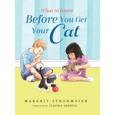 What to Know Before You Get Your Cat: A Rhyming Picture Book That Teaches Children About the Responsibility of Pet Ownership