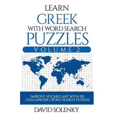 Learn Greek with Word Search Puzzles Volume 2: Learn Greek Language Vocabulary with 130 Challenging Bilingual Word Find Puzzles for All Ages
