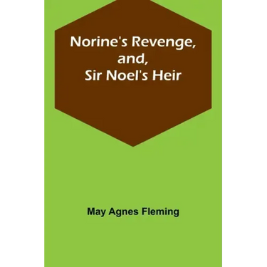 Norine's Revenge, and, Sir Noel's Heir