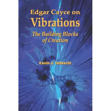 Edgar Cayce on Vibrations: The Building Blocks of Creation
