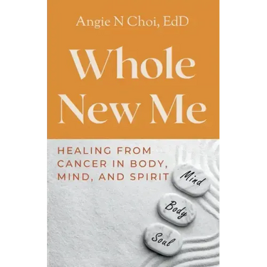 Whole New Me: Healing From Cancer in Body, Mind and Spirit