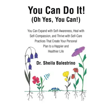 You Can Do It! (Oh Yes, You Can!): You Can Expand with Self-Awareness, Heal with Self-Compassion, and Thrive with Self-Care Practices That Create Your