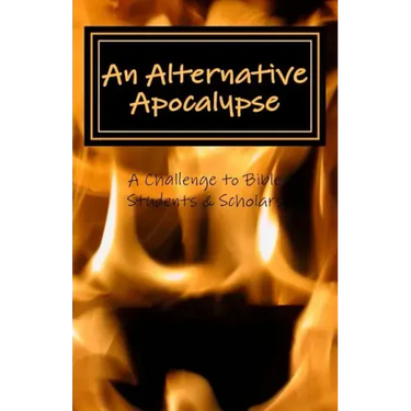 An Alternative Apocalypse: A Challenge to Bible Students and Scholars