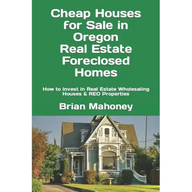 Cheap Houses for Sale in Oregon Real Estate Foreclosed Homes: How to Invest in Real Estate Wholesaling Houses & REO Properties