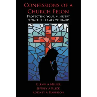Confessions of a Church Felon: Protecting Your Ministry from the Flames of Fraud