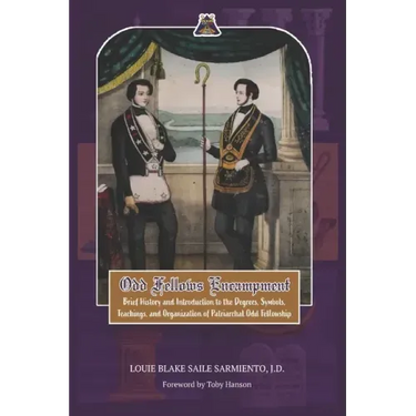 Odd Fellows Encampment: Brief History and Introduction to the Degrees, Teachings, Symbols and organization of Patriarchal Odd Fellowship