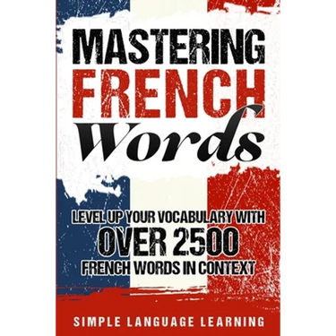 Mastering French Words: Level Up Your Vocabulary with Over 2500 French Words in Context