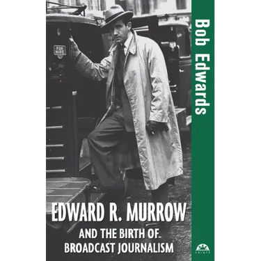Edward R. Murrow and the Birth of Broadcast Journalism