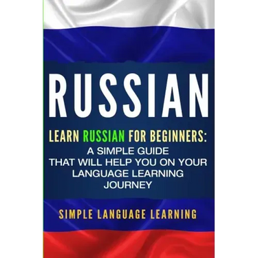 Russian: Learn Russian for Beginners: A Simple Guide that Will Help You on Your Language Learning Journey