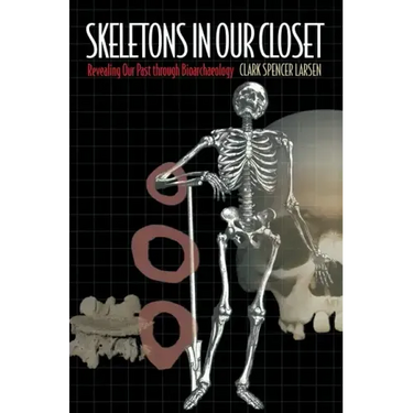 Skeletons in Our Closet: Revealing Our Past Through Bioarchaeology