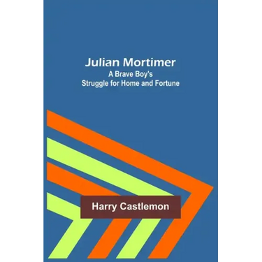 Julian Mortimer: A Brave Boy's Struggle for Home and Fortune