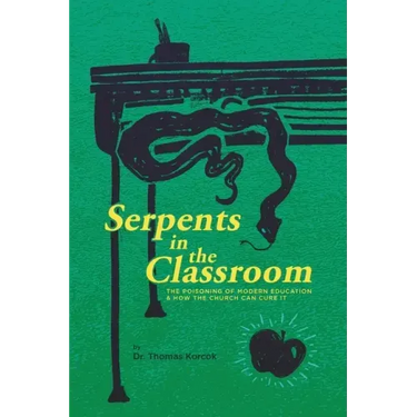 Serpents in the Classroom: The Poisoning of Modern Education and How the Church Can Cure It