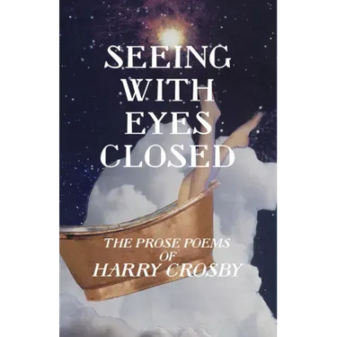 Seeing With Eyes Closed: The Prose Poems of Harry Crosby