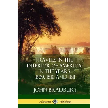 Travels in the Interior of America in the Years 1809, 1810 and 1811