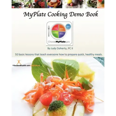 MyPlate Cooking Demo Book: 50 lessons that teach modern cooking for good nutrition.