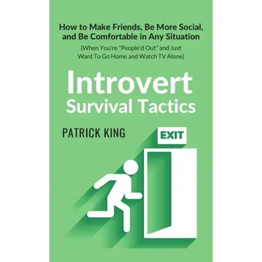 Introvert Survival Tactics: How to Make Friends, Be More Social, and Be Comfortable In Any Situation (When You're People'd Out and Just Want to Go Hom