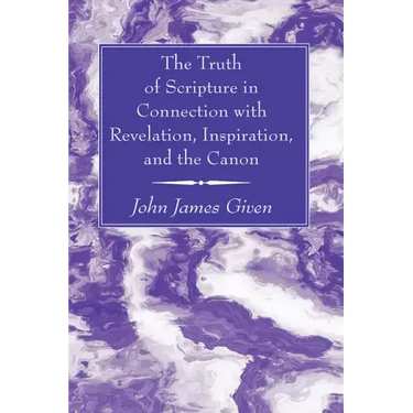The Truth of Scripture in Connection with Revelation, Inspiration, and the Canon