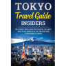 Tokyo Travel Guide Insiders: The Ultimate Travel Guide with Essential Tips About What to See, Where to Go, Eat, and Sleep even if Your Budget is Limit