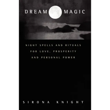 Dream Magic: Night Spells & Rituals for Love, Prosperity and Personal Power