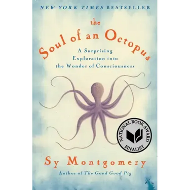The Soul of an Octopus: A Surprising Exploration Into the Wonder of Consciousness