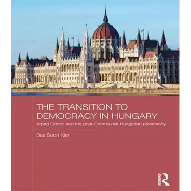 The Transition to Democracy in Hungary: Árpád Göncz and the Post-Communist Hungarian Presidency