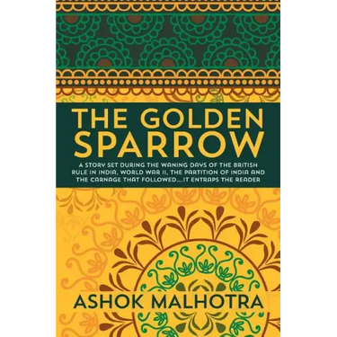 The Golden Sparrow: A story set during the waning days of the British Rule in India, World War II, the partition of India and the carnage