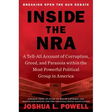 Inside the NRA: A Tell-All Account of Corruption, Greed, and Paranoia Within the Most Powerful Political Group in America
