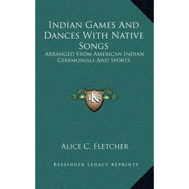Indian Games and Dances with Native Songs: Arranged from American Indian Ceremonials and Sports