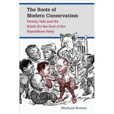 The Roots of Modern Conservatism: Dewey, Taft, and the Battle for the Soul of the Republican Party
