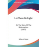 Let There Be Light: Or The Story Of The Reformation (1883)