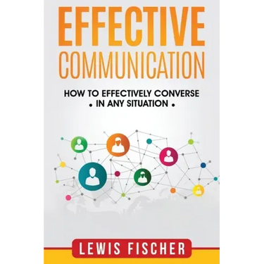 Effective Communication: How to Effectively Converse in any Situation
