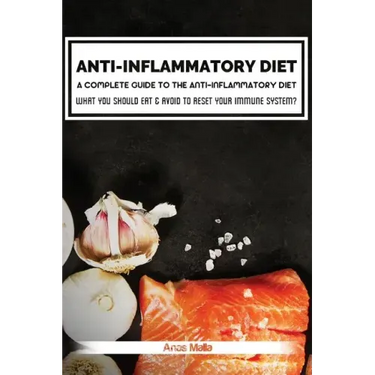 Anti-Inflammatory Diet: A Complete Guide to the Anti-Inflammatory Diet, How to Reduce Inflammation?: What You Should Eat & Avoid to Reset Your