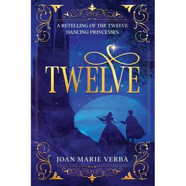 Twelve: A Retelling of the Twelve Dancing Princesses
