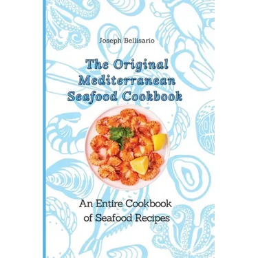 The Original Mediterranean Seafood Cookbook: An Entire Cookbook of Seafood Recipes