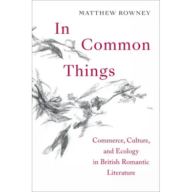In Common Things: Commerce, Culture, and Ecology in British Romantic Literature